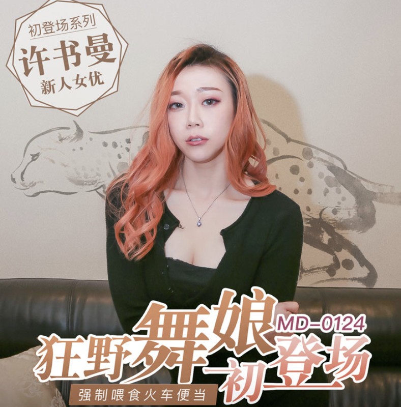 麻豆传媒映画最新佳作 MD0124 初登场系列 - 狂野女郎 全新女神许书曼(1V/0.99GB) 三次元-第1张