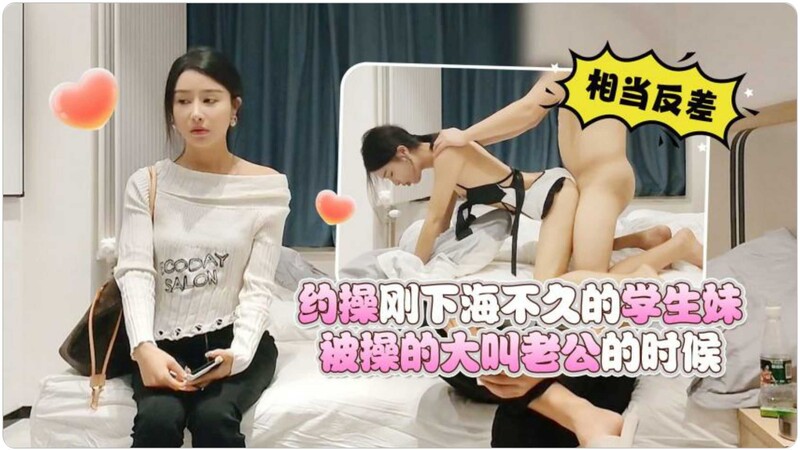 约操刚下海不久的学生妹 被操的大叫老公的时候相当反差